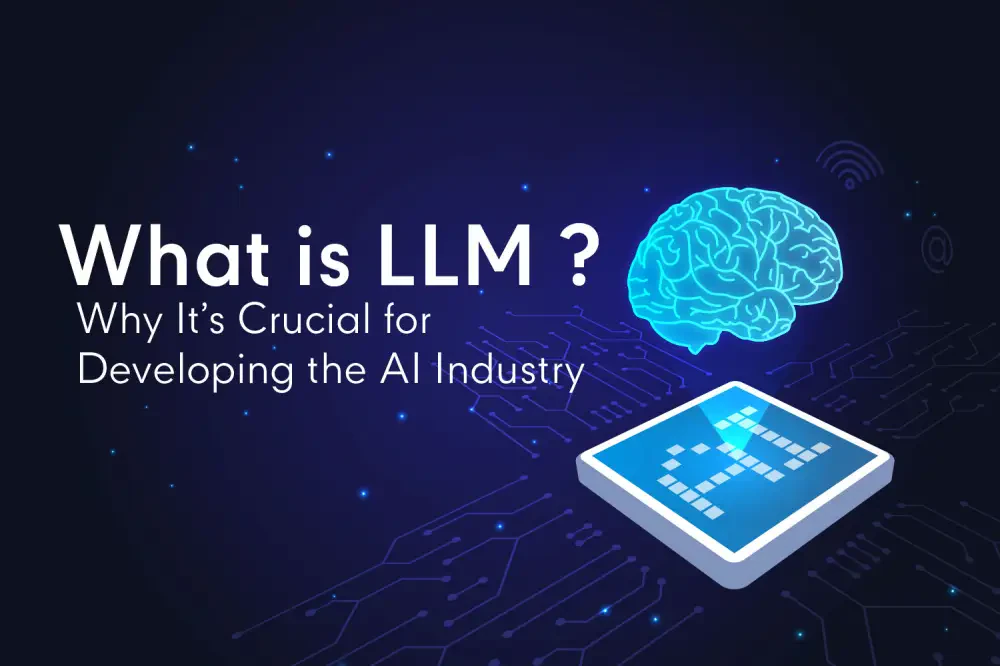 What is LLM and Why It’s Crucial for Developing the AI Industry