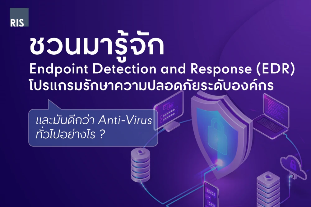 ชวนมารู้จัก Endpoint Detection and Response (EDR) โปรแกรมรักษาความปลอดภัยทางไซเบอร์ระดับองค์กร และมันดีกว่า Anti-Virus ทั่วไปอย่างไร